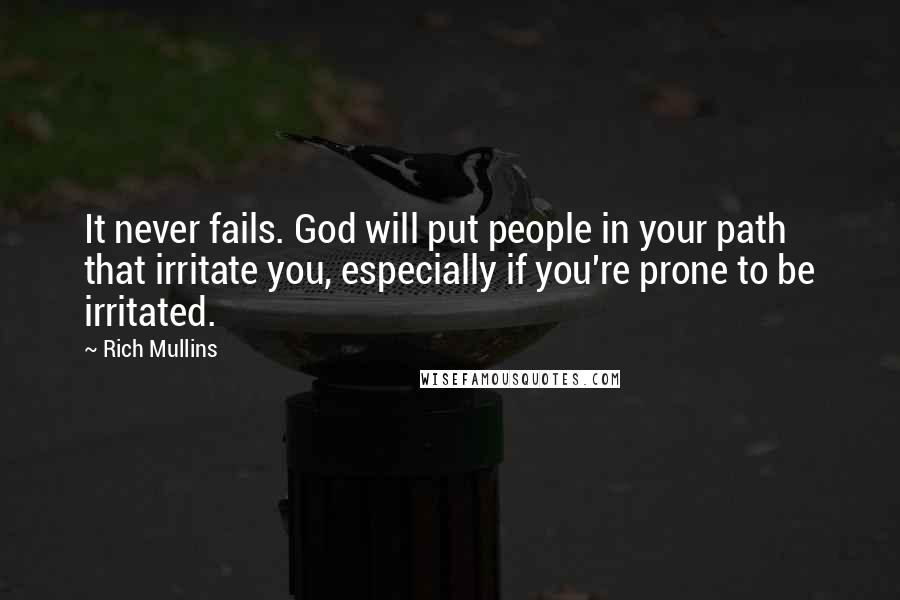 Rich Mullins Quotes: It never fails. God will put people in your path that irritate you, especially if you're prone to be irritated.