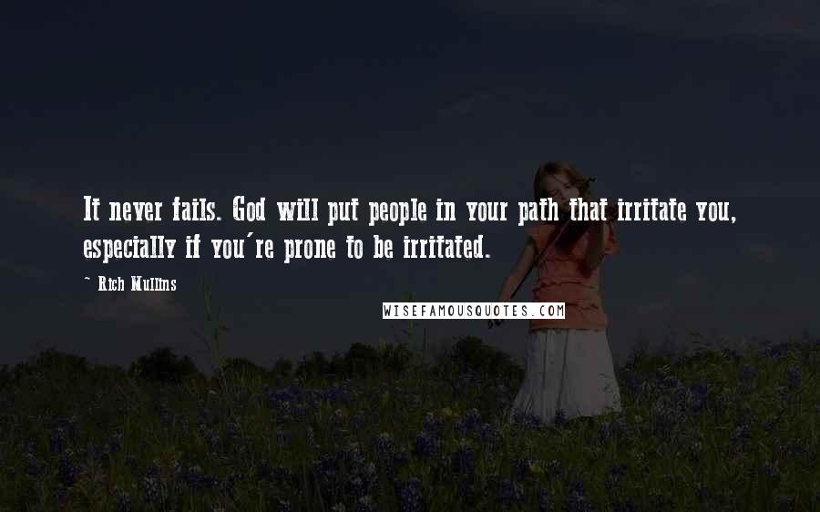 Rich Mullins Quotes: It never fails. God will put people in your path that irritate you, especially if you're prone to be irritated.