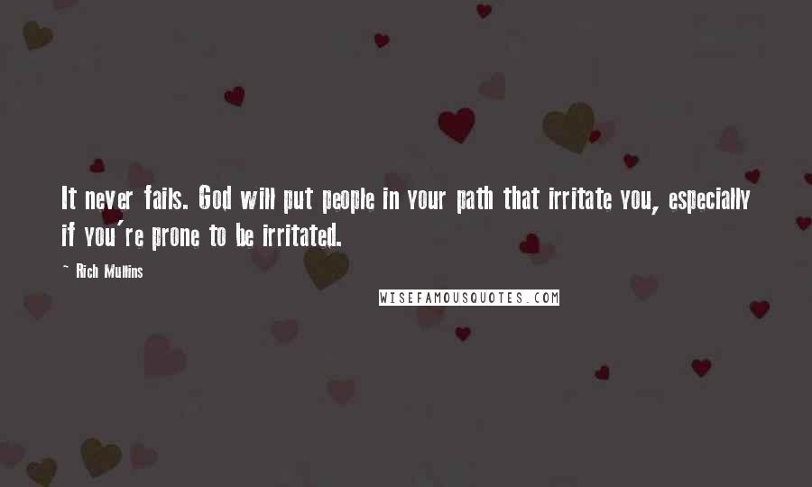 Rich Mullins Quotes: It never fails. God will put people in your path that irritate you, especially if you're prone to be irritated.