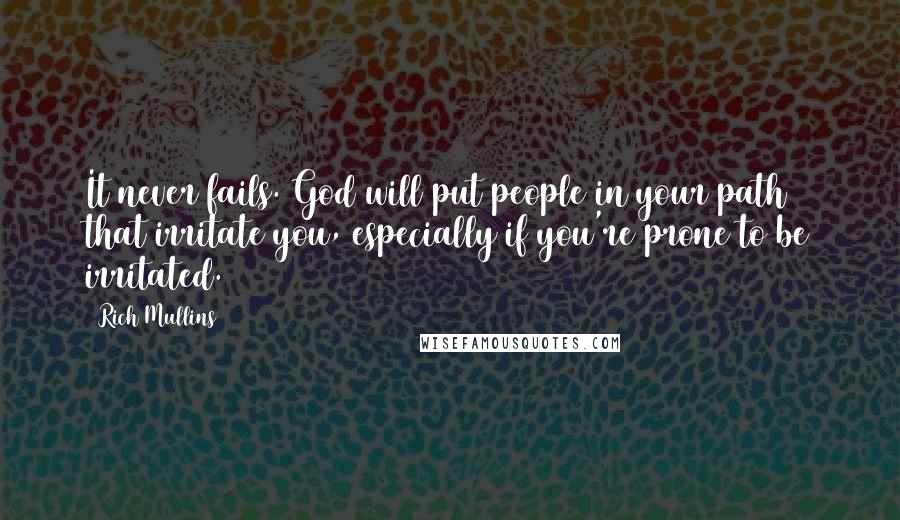 Rich Mullins Quotes: It never fails. God will put people in your path that irritate you, especially if you're prone to be irritated.