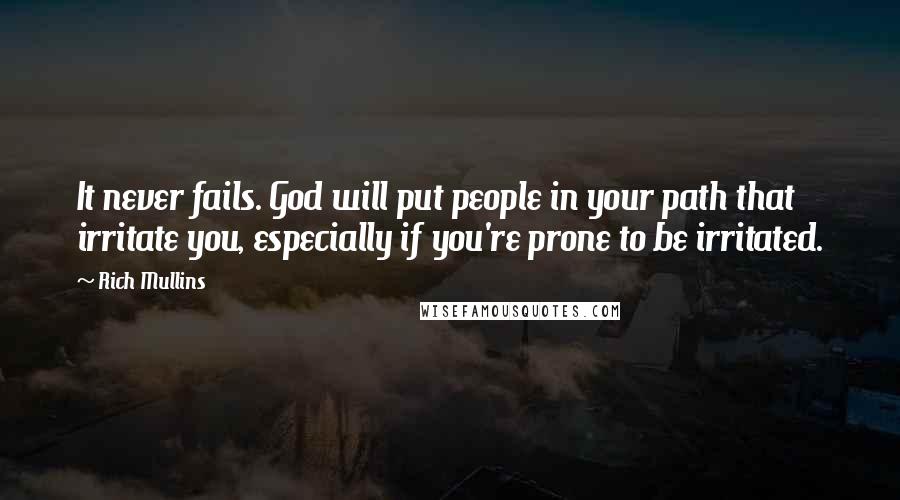 Rich Mullins Quotes: It never fails. God will put people in your path that irritate you, especially if you're prone to be irritated.