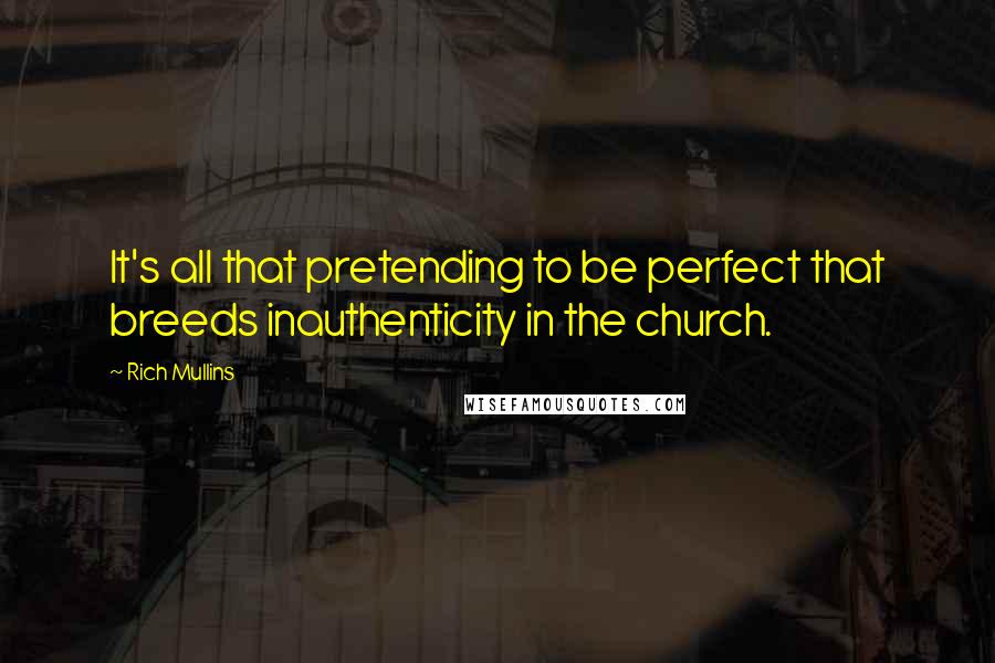 Rich Mullins Quotes: It's all that pretending to be perfect that breeds inauthenticity in the church.