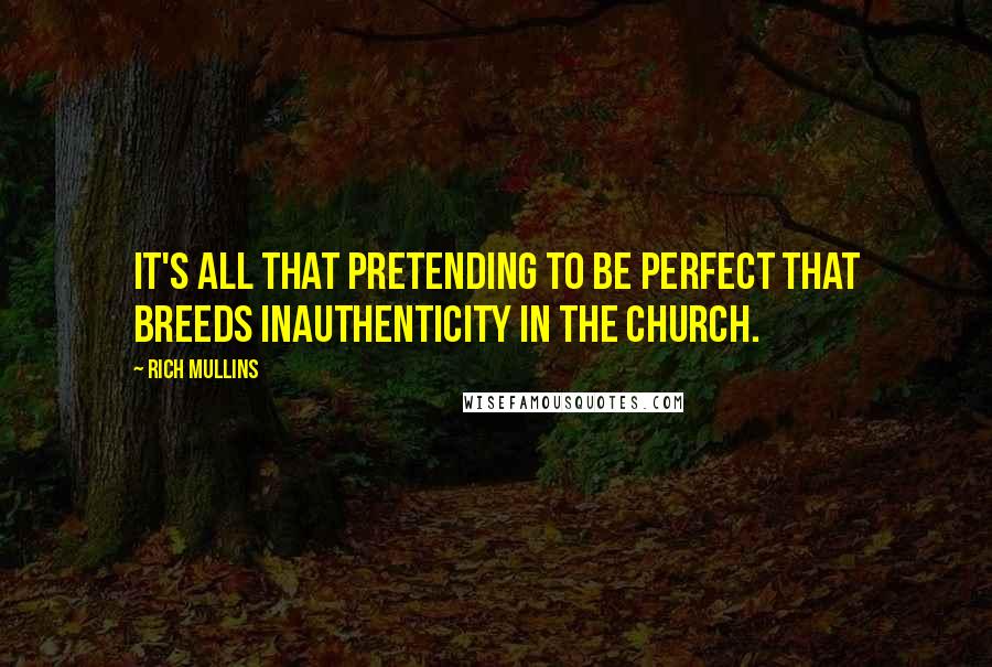 Rich Mullins Quotes: It's all that pretending to be perfect that breeds inauthenticity in the church.