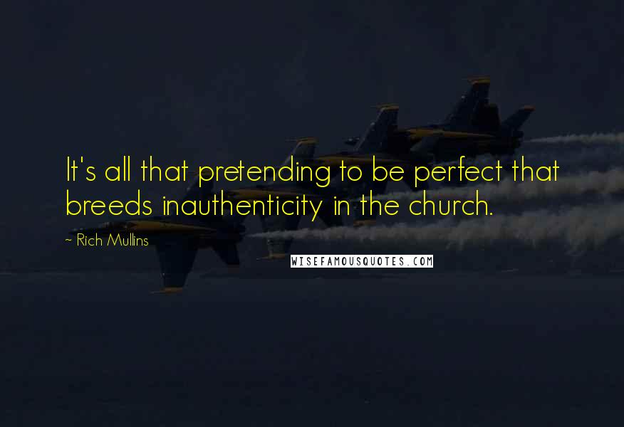 Rich Mullins Quotes: It's all that pretending to be perfect that breeds inauthenticity in the church.