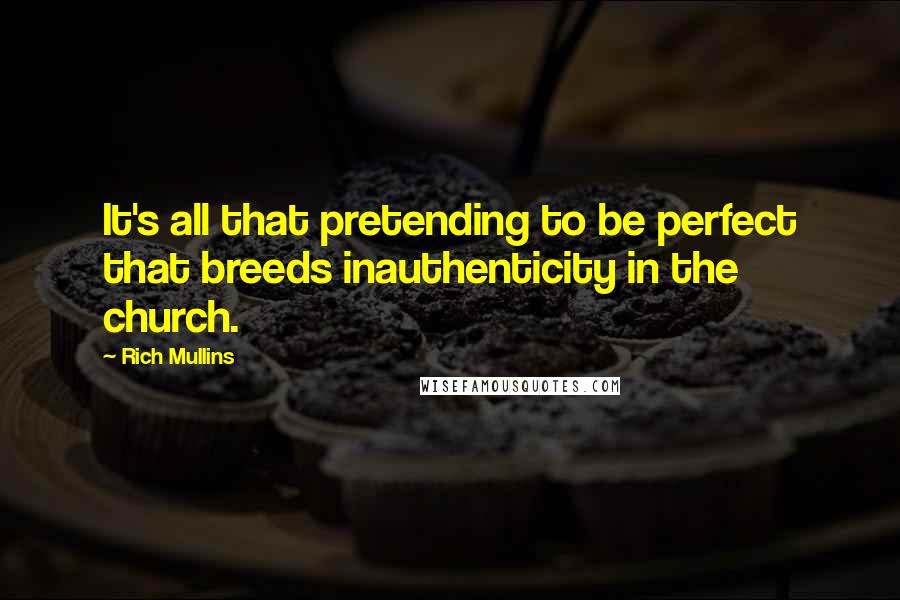 Rich Mullins Quotes: It's all that pretending to be perfect that breeds inauthenticity in the church.