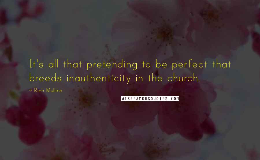 Rich Mullins Quotes: It's all that pretending to be perfect that breeds inauthenticity in the church.