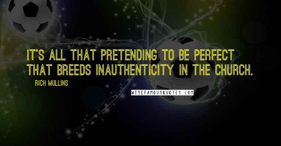 Rich Mullins Quotes: It's all that pretending to be perfect that breeds inauthenticity in the church.