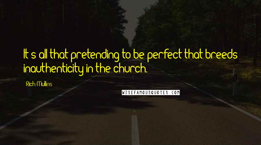 Rich Mullins Quotes: It's all that pretending to be perfect that breeds inauthenticity in the church.