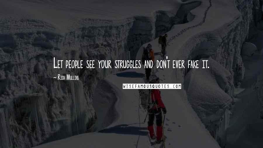 Rich Mullins Quotes: Let people see your struggles and don't ever fake it.