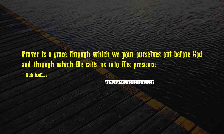 Rich Mullins Quotes: Prayer is a grace through which we pour ourselves out before God and through which He calls us into His presence.