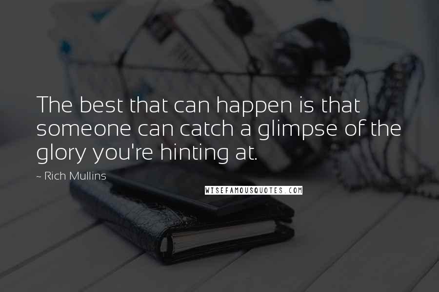 Rich Mullins Quotes: The best that can happen is that someone can catch a glimpse of the glory you're hinting at.