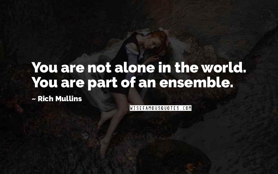 Rich Mullins Quotes: You are not alone in the world. You are part of an ensemble.