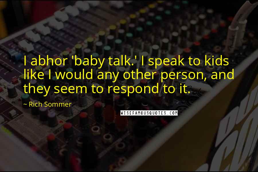 Rich Sommer Quotes: I abhor 'baby talk.' I speak to kids like I would any other person, and they seem to respond to it.