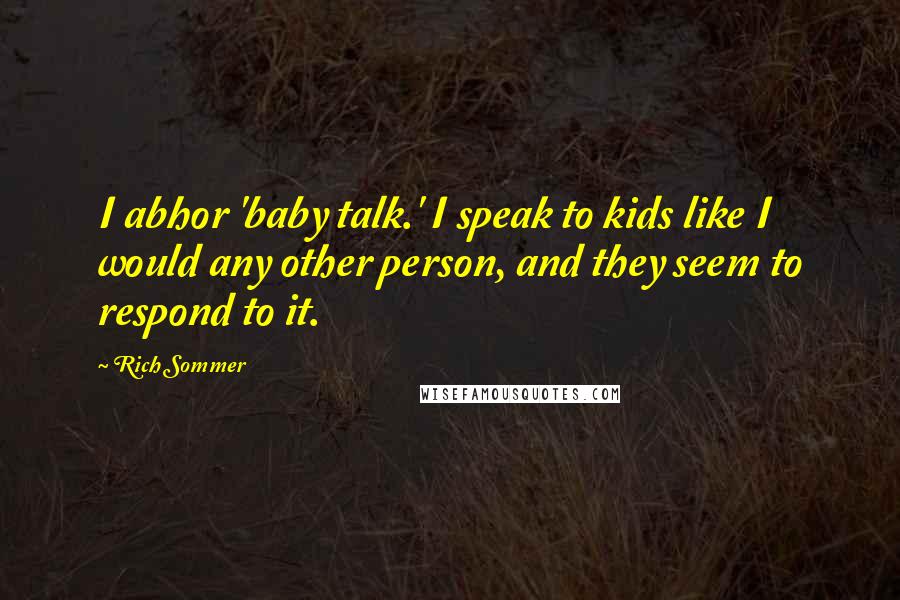 Rich Sommer Quotes: I abhor 'baby talk.' I speak to kids like I would any other person, and they seem to respond to it.