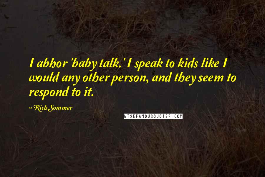 Rich Sommer Quotes: I abhor 'baby talk.' I speak to kids like I would any other person, and they seem to respond to it.