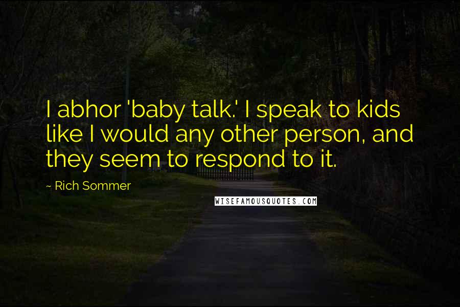 Rich Sommer Quotes: I abhor 'baby talk.' I speak to kids like I would any other person, and they seem to respond to it.