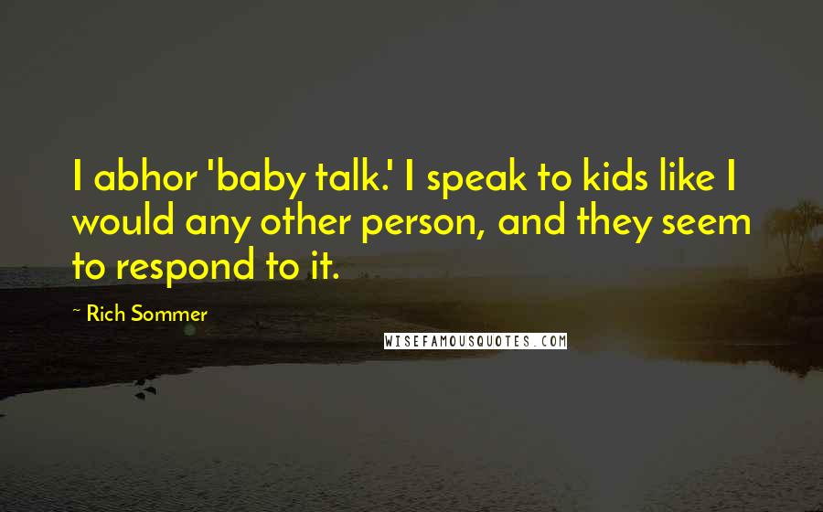 Rich Sommer Quotes: I abhor 'baby talk.' I speak to kids like I would any other person, and they seem to respond to it.