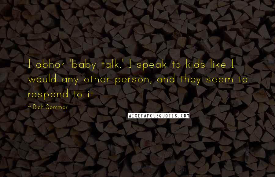 Rich Sommer Quotes: I abhor 'baby talk.' I speak to kids like I would any other person, and they seem to respond to it.