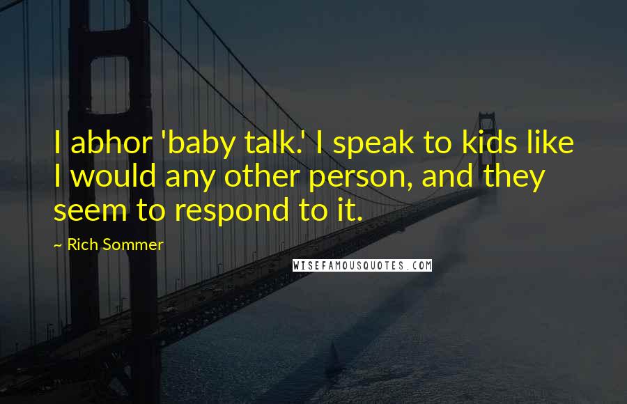 Rich Sommer Quotes: I abhor 'baby talk.' I speak to kids like I would any other person, and they seem to respond to it.