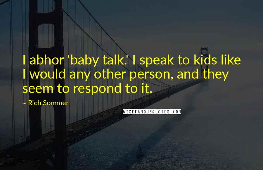 Rich Sommer Quotes: I abhor 'baby talk.' I speak to kids like I would any other person, and they seem to respond to it.