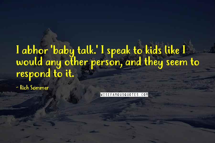 Rich Sommer Quotes: I abhor 'baby talk.' I speak to kids like I would any other person, and they seem to respond to it.