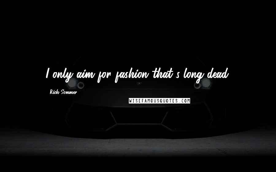 Rich Sommer Quotes: I only aim for fashion that's long dead.