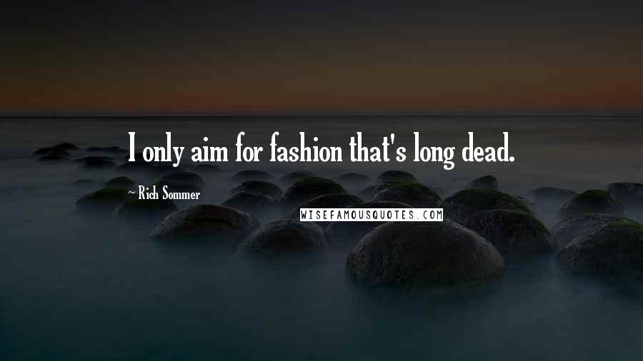 Rich Sommer Quotes: I only aim for fashion that's long dead.
