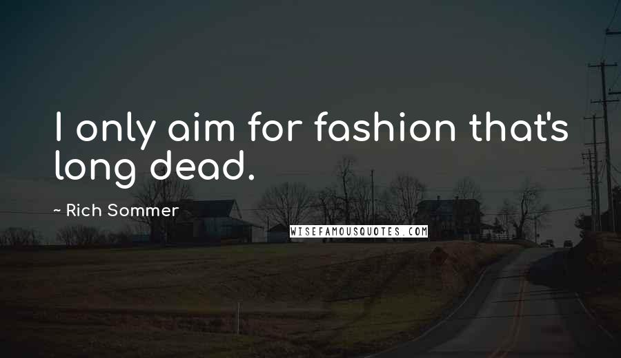 Rich Sommer Quotes: I only aim for fashion that's long dead.