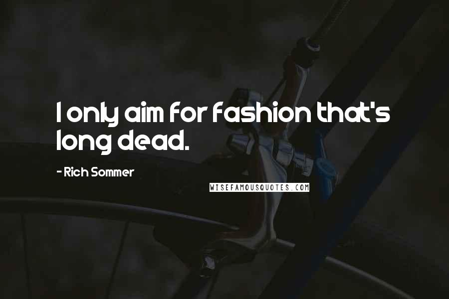 Rich Sommer Quotes: I only aim for fashion that's long dead.