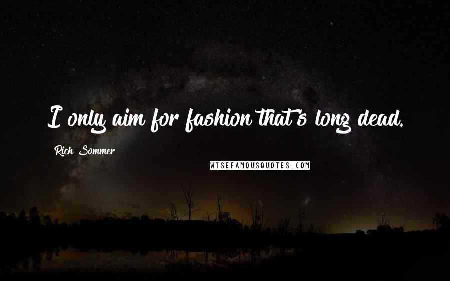Rich Sommer Quotes: I only aim for fashion that's long dead.