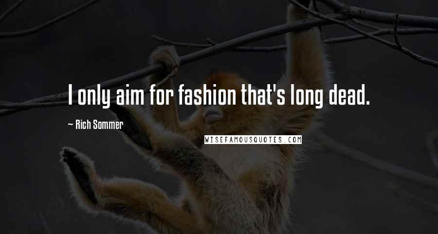Rich Sommer Quotes: I only aim for fashion that's long dead.