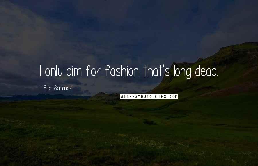 Rich Sommer Quotes: I only aim for fashion that's long dead.