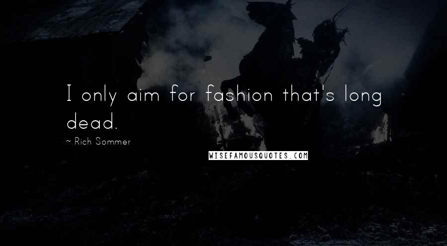 Rich Sommer Quotes: I only aim for fashion that's long dead.
