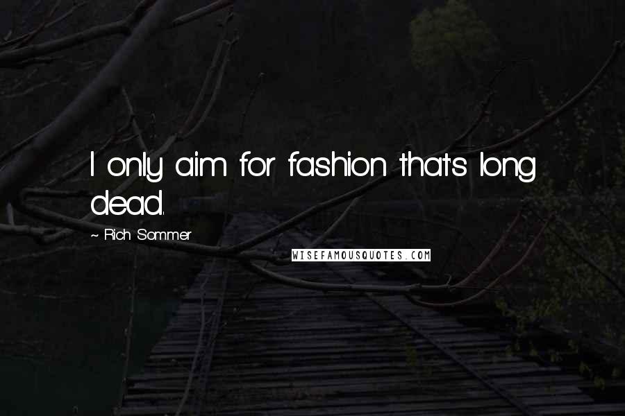 Rich Sommer Quotes: I only aim for fashion that's long dead.