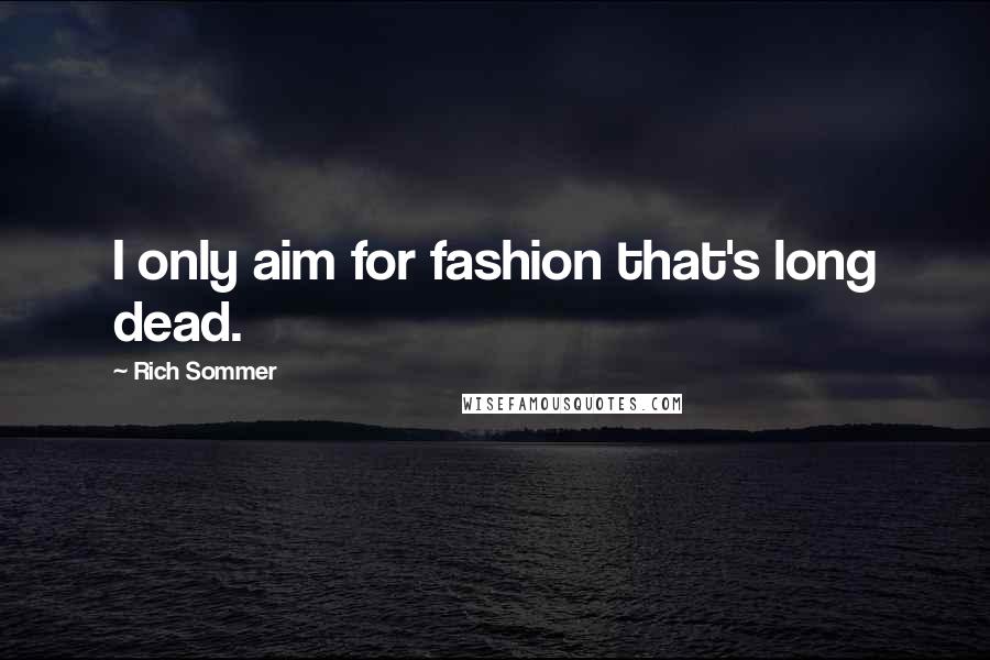 Rich Sommer Quotes: I only aim for fashion that's long dead.