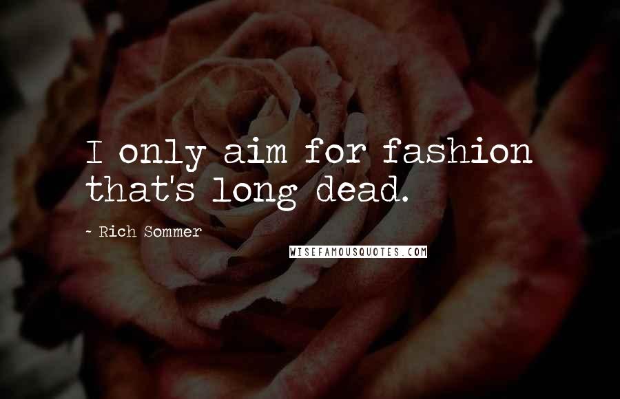 Rich Sommer Quotes: I only aim for fashion that's long dead.