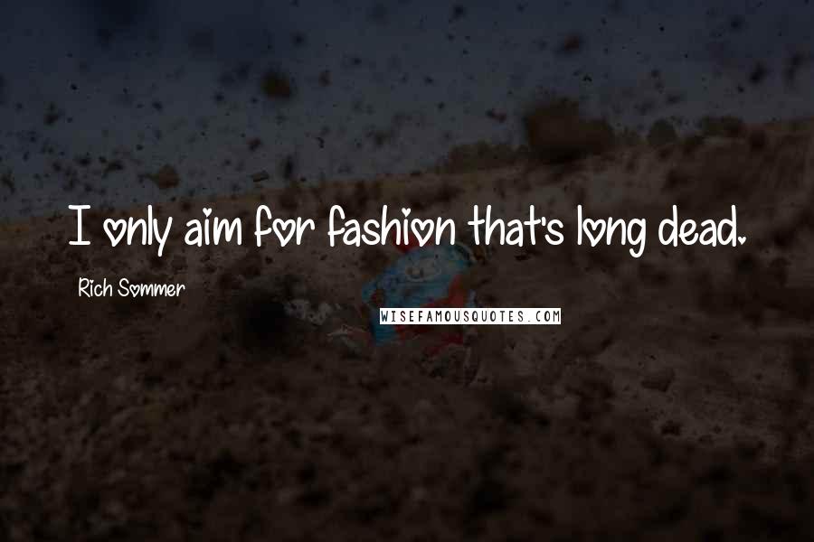 Rich Sommer Quotes: I only aim for fashion that's long dead.