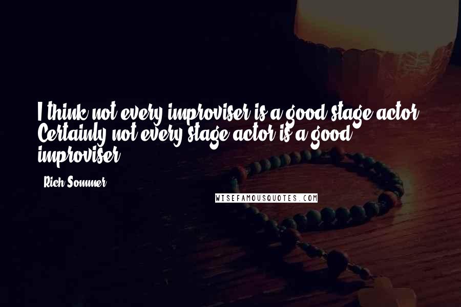 Rich Sommer Quotes: I think not every improviser is a good stage actor. Certainly not every stage actor is a good improviser.
