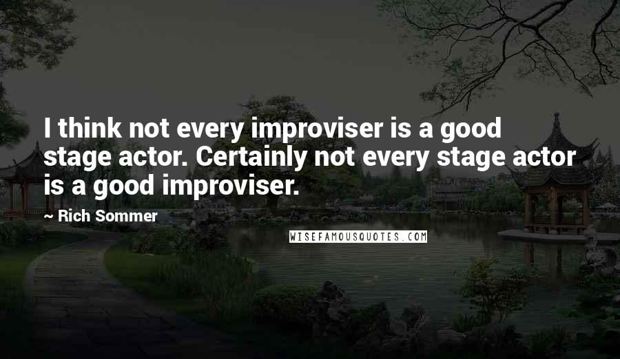 Rich Sommer Quotes: I think not every improviser is a good stage actor. Certainly not every stage actor is a good improviser.