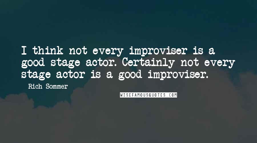 Rich Sommer Quotes: I think not every improviser is a good stage actor. Certainly not every stage actor is a good improviser.