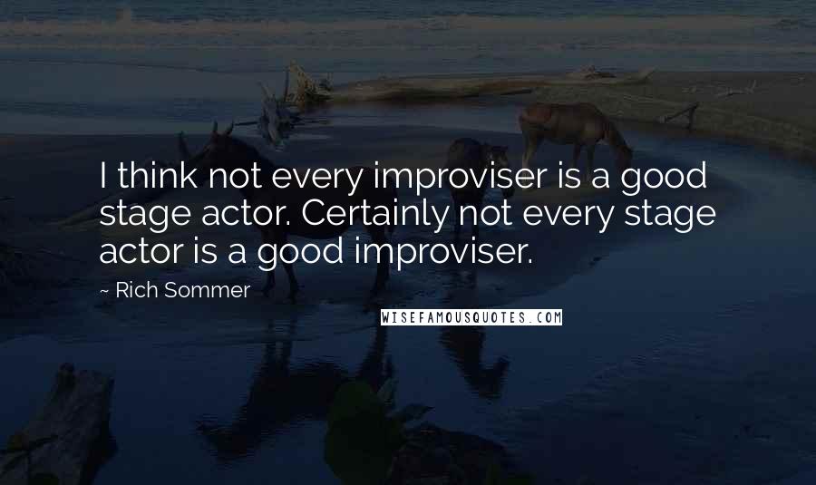 Rich Sommer Quotes: I think not every improviser is a good stage actor. Certainly not every stage actor is a good improviser.