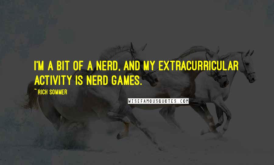 Rich Sommer Quotes: I'm a bit of a nerd, and my extracurricular activity is nerd games.