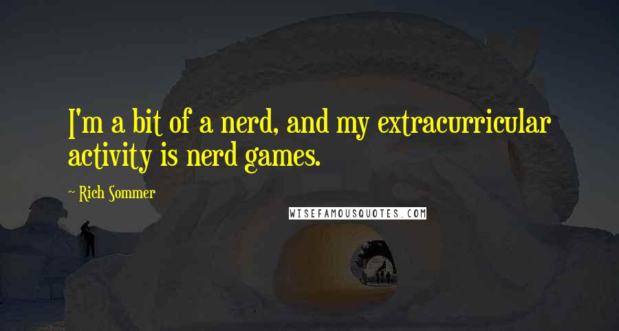 Rich Sommer Quotes: I'm a bit of a nerd, and my extracurricular activity is nerd games.