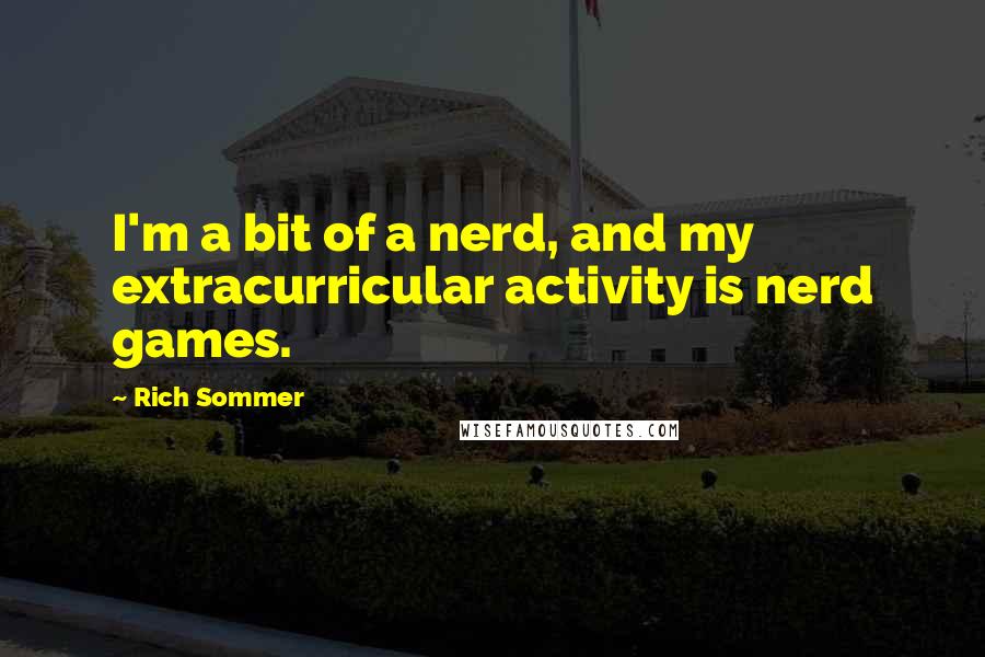 Rich Sommer Quotes: I'm a bit of a nerd, and my extracurricular activity is nerd games.