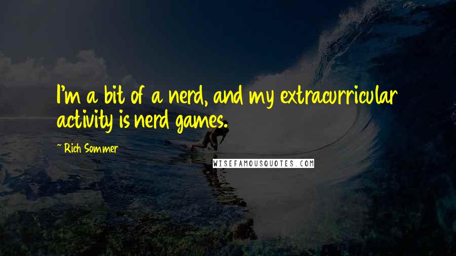 Rich Sommer Quotes: I'm a bit of a nerd, and my extracurricular activity is nerd games.