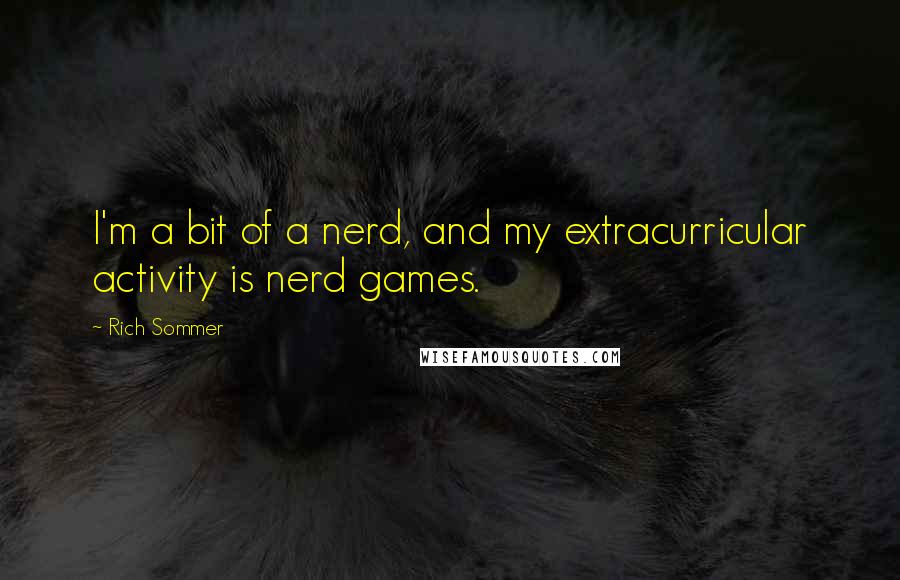 Rich Sommer Quotes: I'm a bit of a nerd, and my extracurricular activity is nerd games.