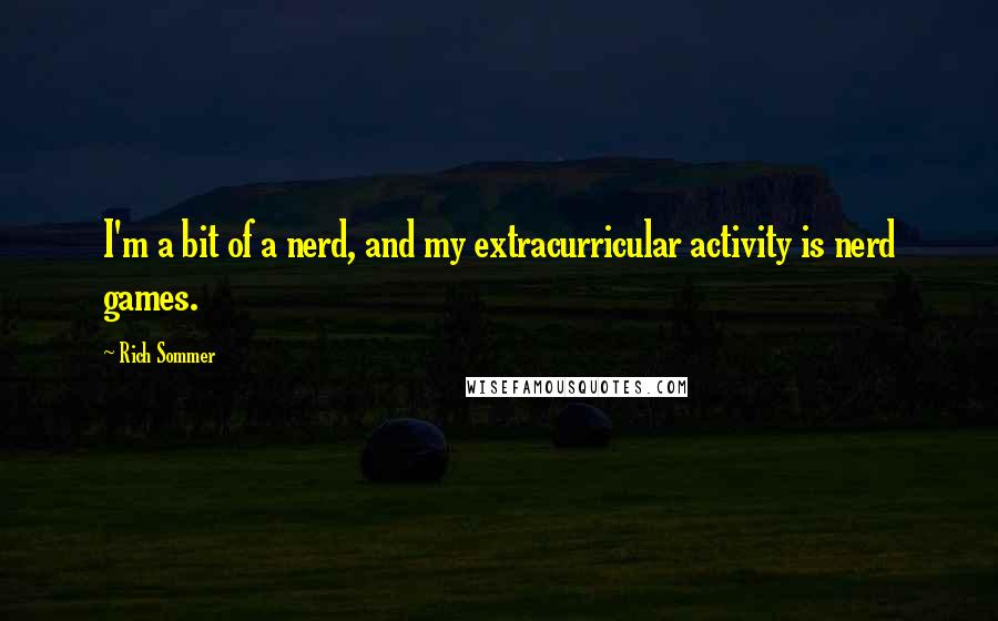 Rich Sommer Quotes: I'm a bit of a nerd, and my extracurricular activity is nerd games.