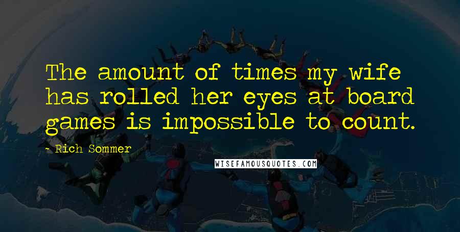 Rich Sommer Quotes: The amount of times my wife has rolled her eyes at board games is impossible to count.