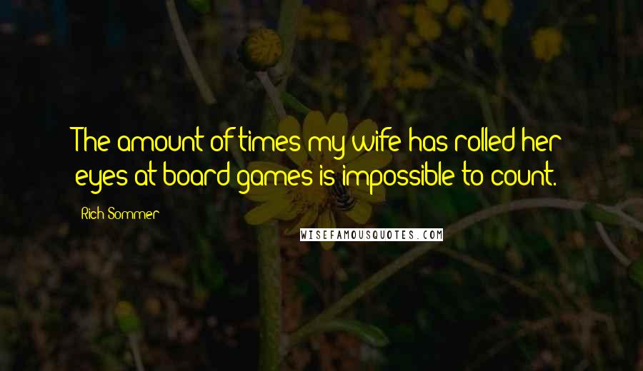 Rich Sommer Quotes: The amount of times my wife has rolled her eyes at board games is impossible to count.