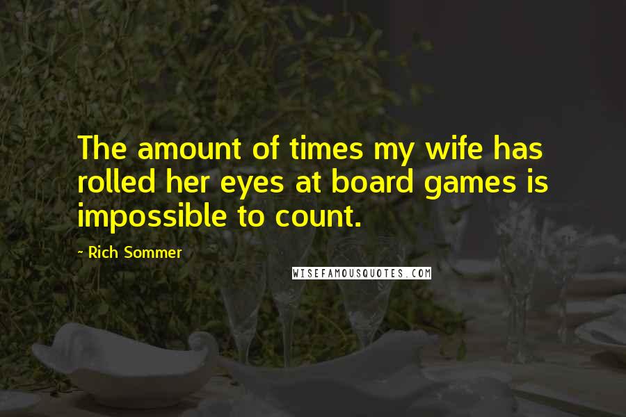 Rich Sommer Quotes: The amount of times my wife has rolled her eyes at board games is impossible to count.